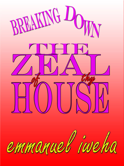 Title details for Breaking Down the Zeal of Thy House by Emmanuel Iweha - Available